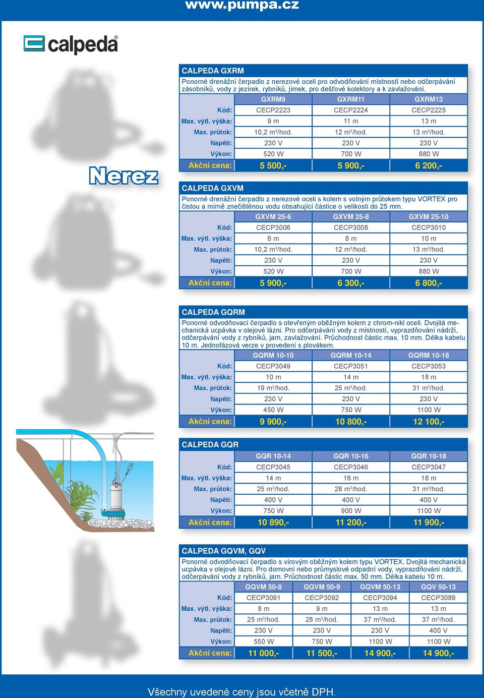 Výkon: 520 W 700 W 880 W Akční cena: 5 500,- 5 900,- 6 200,- CALPEDA GXVM Ponorné drenážní čerpadlo z nerezové oceli s kolem s volným průtokem typu VORTEX pro čistou a mírně znečištěnou vodu
