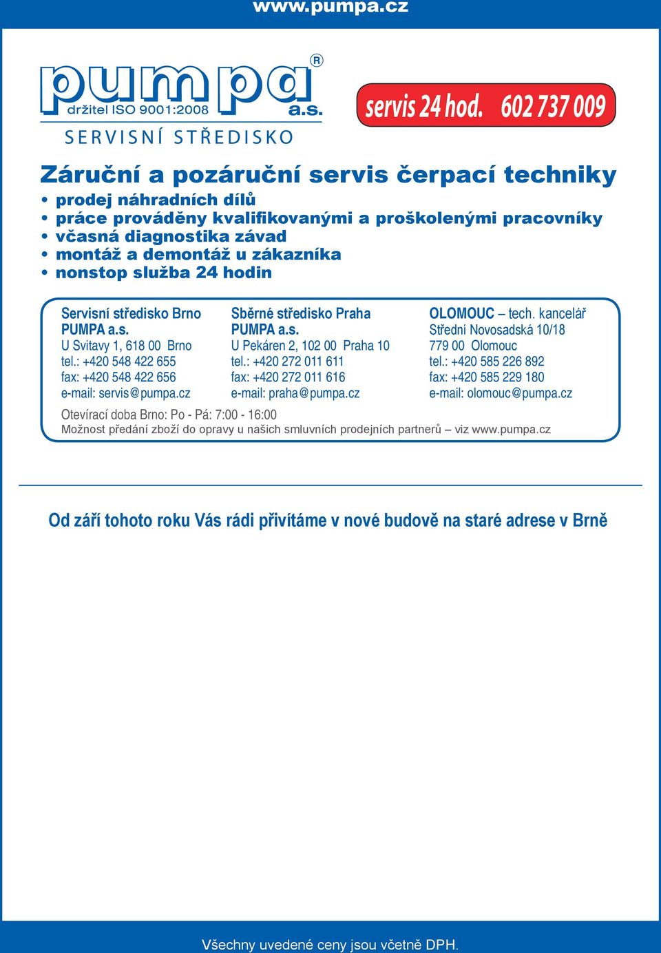 služba 24 hodin Servisní středisko Brno PUMPA a.s. U Svitavy 1, 618 00 Brno tel.: +420 548 422 655 fax: +420 548 422 656 e-mail: servis@pumpa.cz Sběrné středisko Praha PUMPA a.s. U Pekáren 2, 102 00 Praha 10 tel.