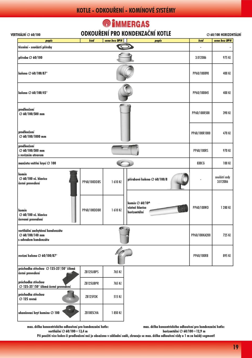 012086 975 Kč koleno Ø 60/100/87 PP60/100B90 400 Kč koleno Ø 60/100/45 PP60/100B45 400 Kč prodloužení Ø 60/100/500 mm PP60/100R500 390 Kč prodloužení Ø 60/100/1000 mm prodloužení Ø 60/100/500 mm s