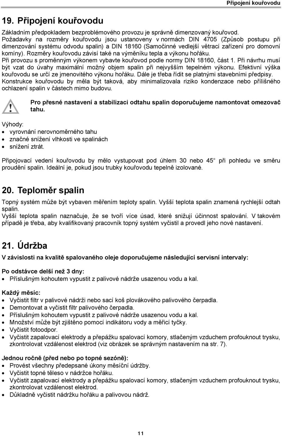 Rozměry kouřovodu závisí také na výměníku tepla a výkonu hořáku. Při provozu s proměnným výkonem vybavte kouřovod podle normy DIN 18160, část 1.