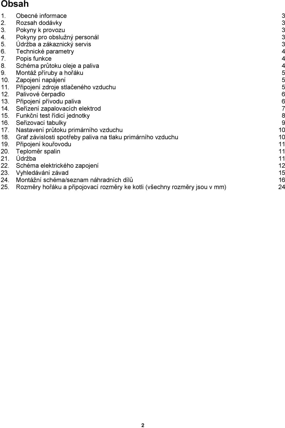 Seřízení zapalovacích elektrod 7 15. Funkční test řídicí jednotky 8 16. Seřizovací tabulky 9 17. Nastavení průtoku primárního vzduchu 10 18.