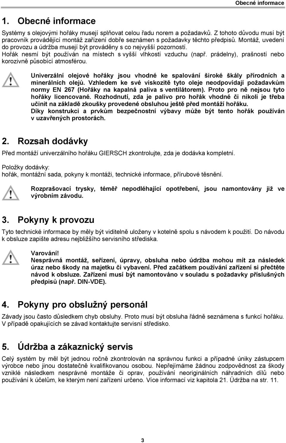 Hořák nesmí být používán na místech s vyšší vlhkostí vzduchu (např. prádelny), prašností nebo korozivně působící atmosférou.