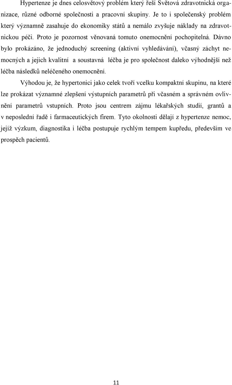 Dávno bylo prokázáno, ţe jednoduchý screening (aktivní vyhledávání), včasný záchyt nemocných a jejich kvalitní a soustavná léčba je pro společnost daleko výhodnější neţ léčba následků neléčeného