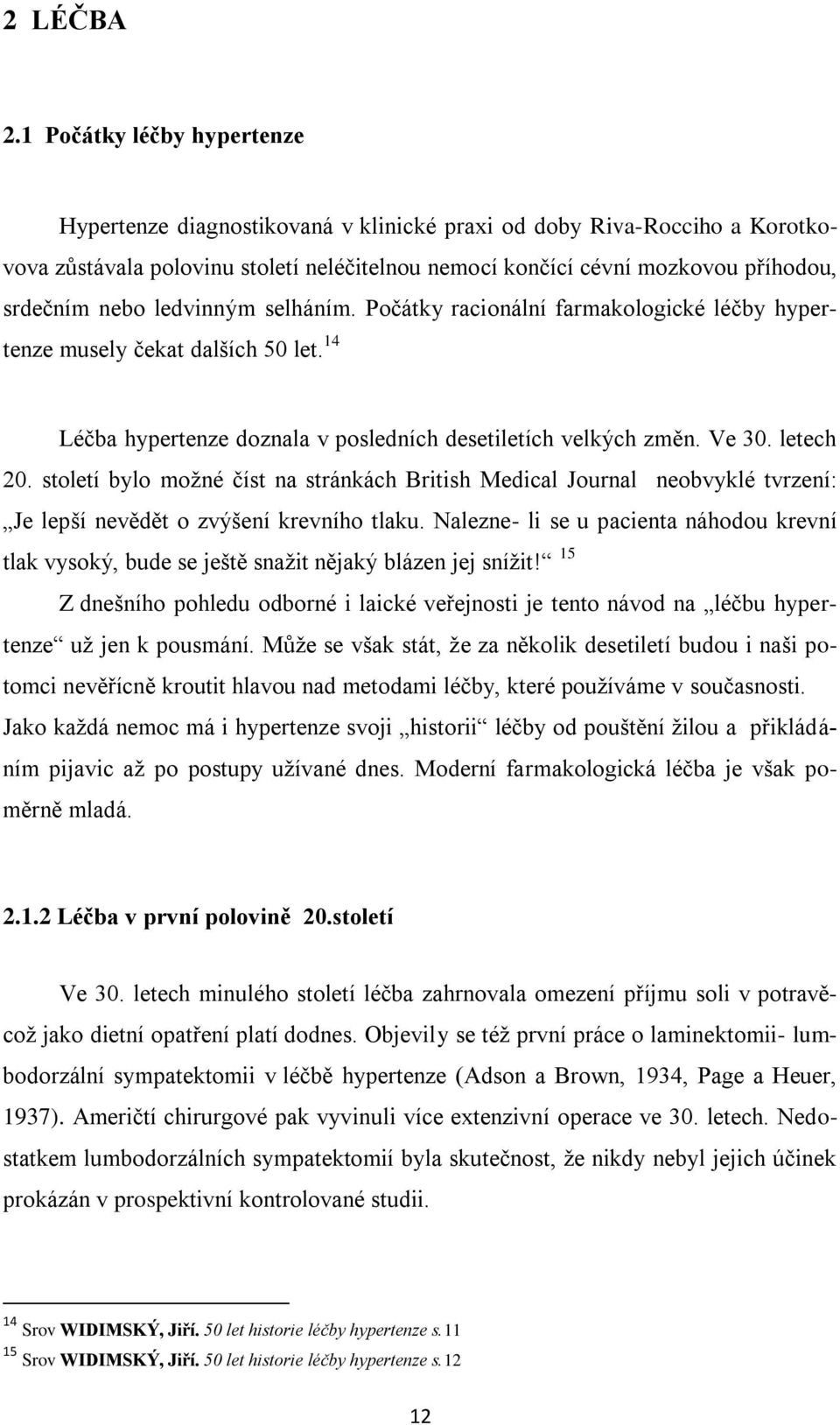 ledvinným selháním. Počátky racionální farmakologické léčby hypertenze musely čekat dalších 50 let. 14 Léčba hypertenze doznala v posledních desetiletích velkých změn. Ve 30. letech 20.