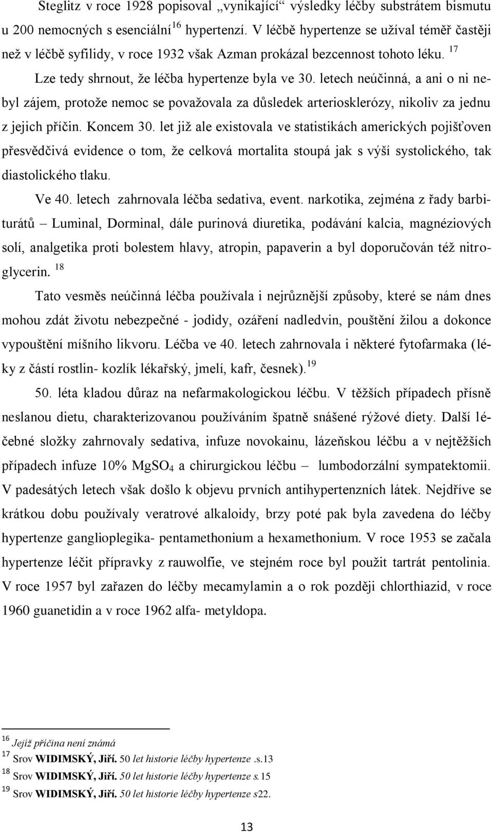 letech neúčinná, a ani o ni nebyl zájem, protoţe nemoc se povaţovala za důsledek arteriosklerózy, nikoliv za jednu z jejich příčin. Koncem 30.