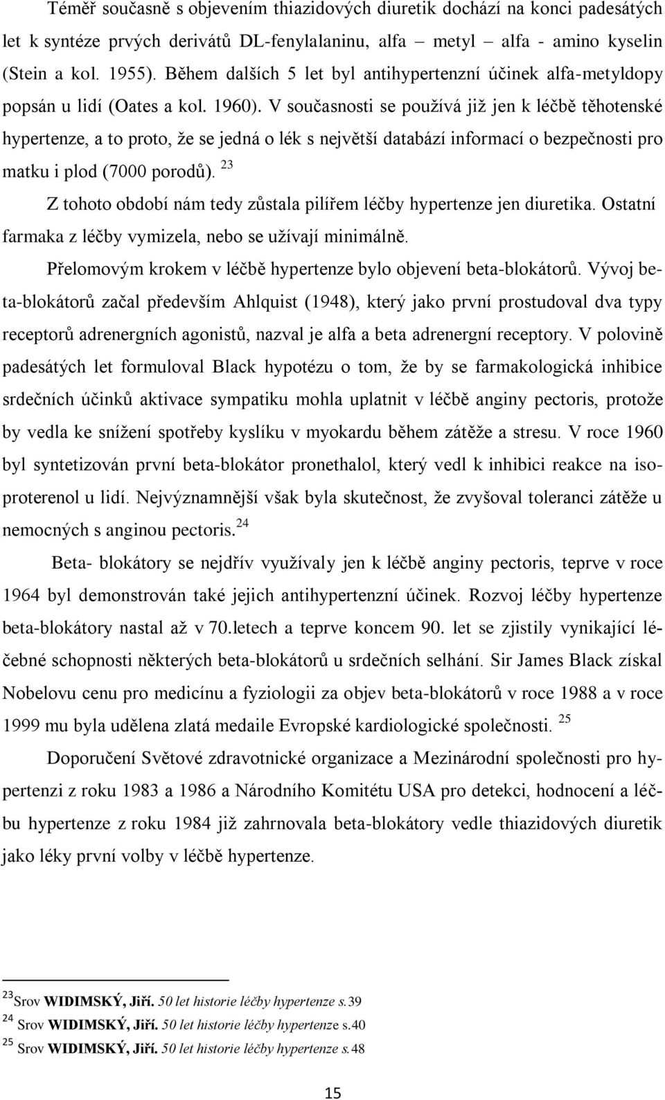 V současnosti se pouţívá jiţ jen k léčbě těhotenské hypertenze, a to proto, ţe se jedná o lék s největší databází informací o bezpečnosti pro matku i plod (7000 porodů).