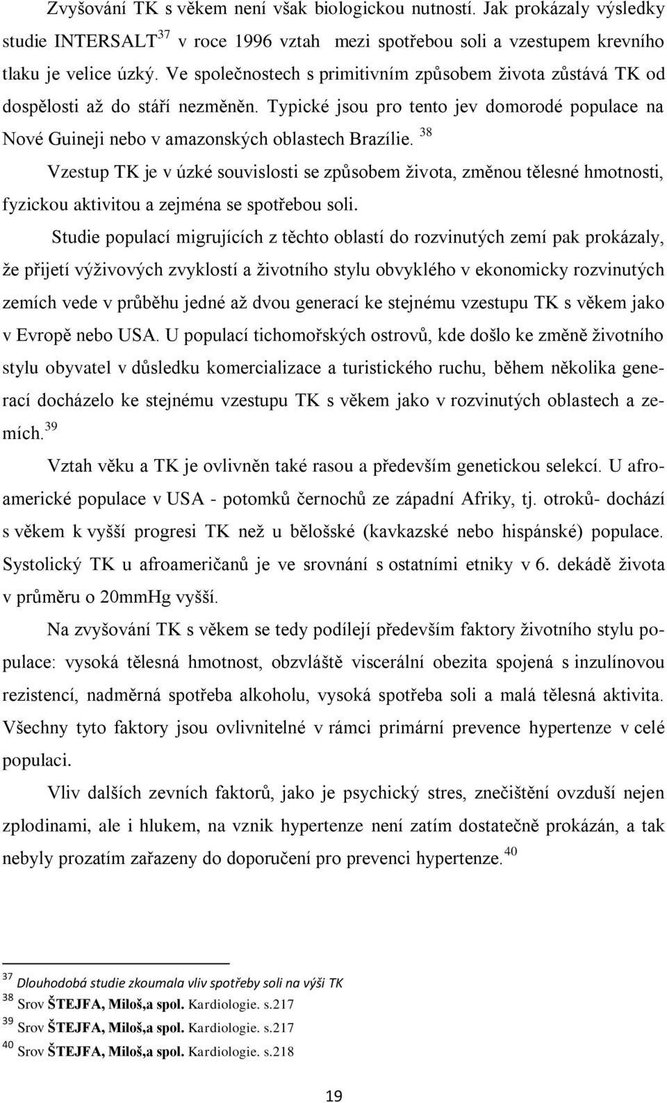 38 Vzestup TK je v úzké souvislosti se způsobem ţivota, změnou tělesné hmotnosti, fyzickou aktivitou a zejména se spotřebou soli.