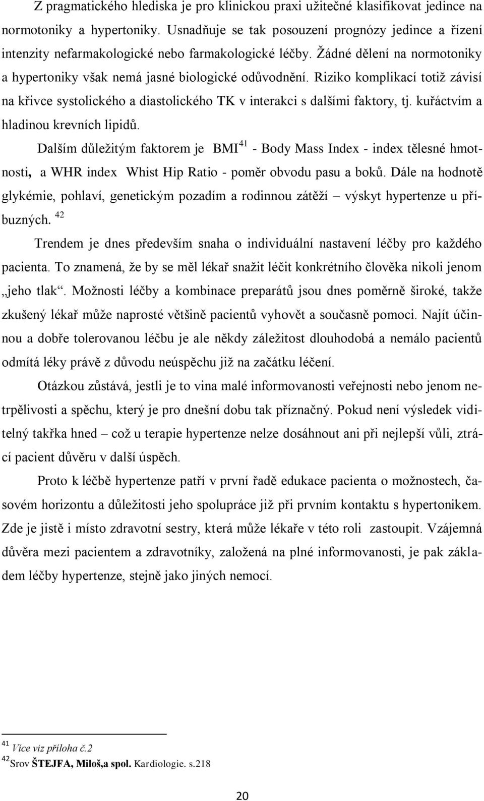 Riziko komplikací totiţ závisí na křivce systolického a diastolického TK v interakci s dalšími faktory, tj. kuřáctvím a hladinou krevních lipidů.