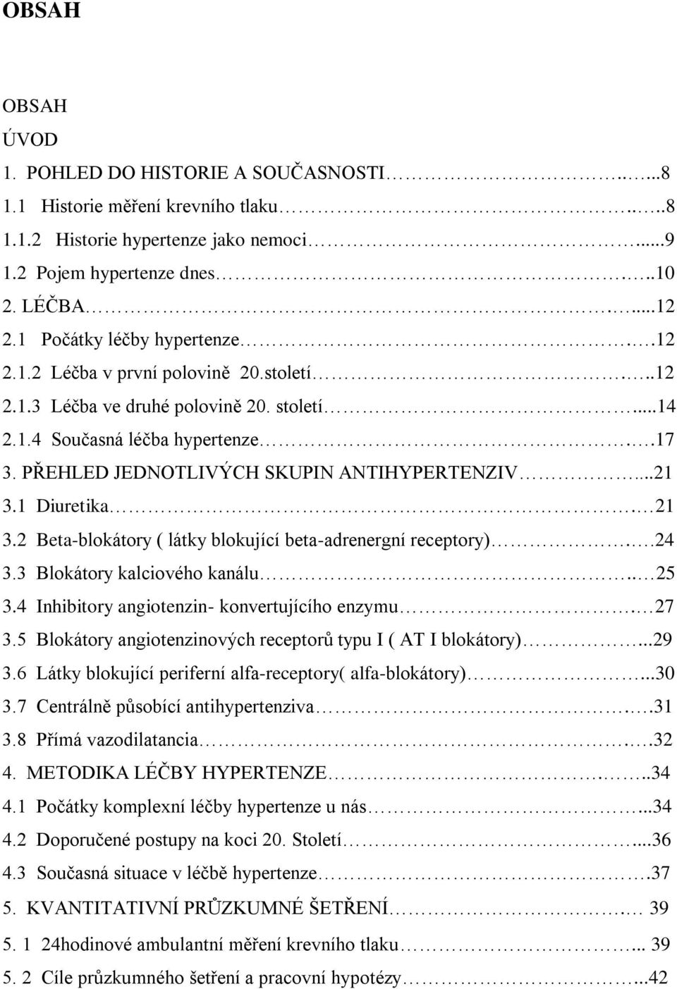 PŘEHLED JEDNOTLIVÝCH SKUPIN ANTIHYPERTENZIV...21 3.1 Diuretika. 21 3.2 Beta-blokátory ( látky blokující beta-adrenergní receptory)..24 3.3 Blokátory kalciového kanálu.. 25 3.