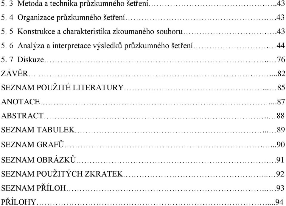 ...82 SEZNAM POUŢITÉ LITERATURY... 85 ANOTACE...87 ABSTRACT.. 88 SEZNAM TABULEK... 89 SEZNAM GRAFŮ.