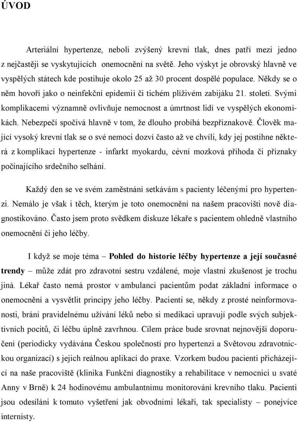 Svými komplikacemi významně ovlivňuje nemocnost a úmrtnost lidí ve vyspělých ekonomikách. Nebezpečí spočívá hlavně v tom, ţe dlouho probíhá bezpříznakově.