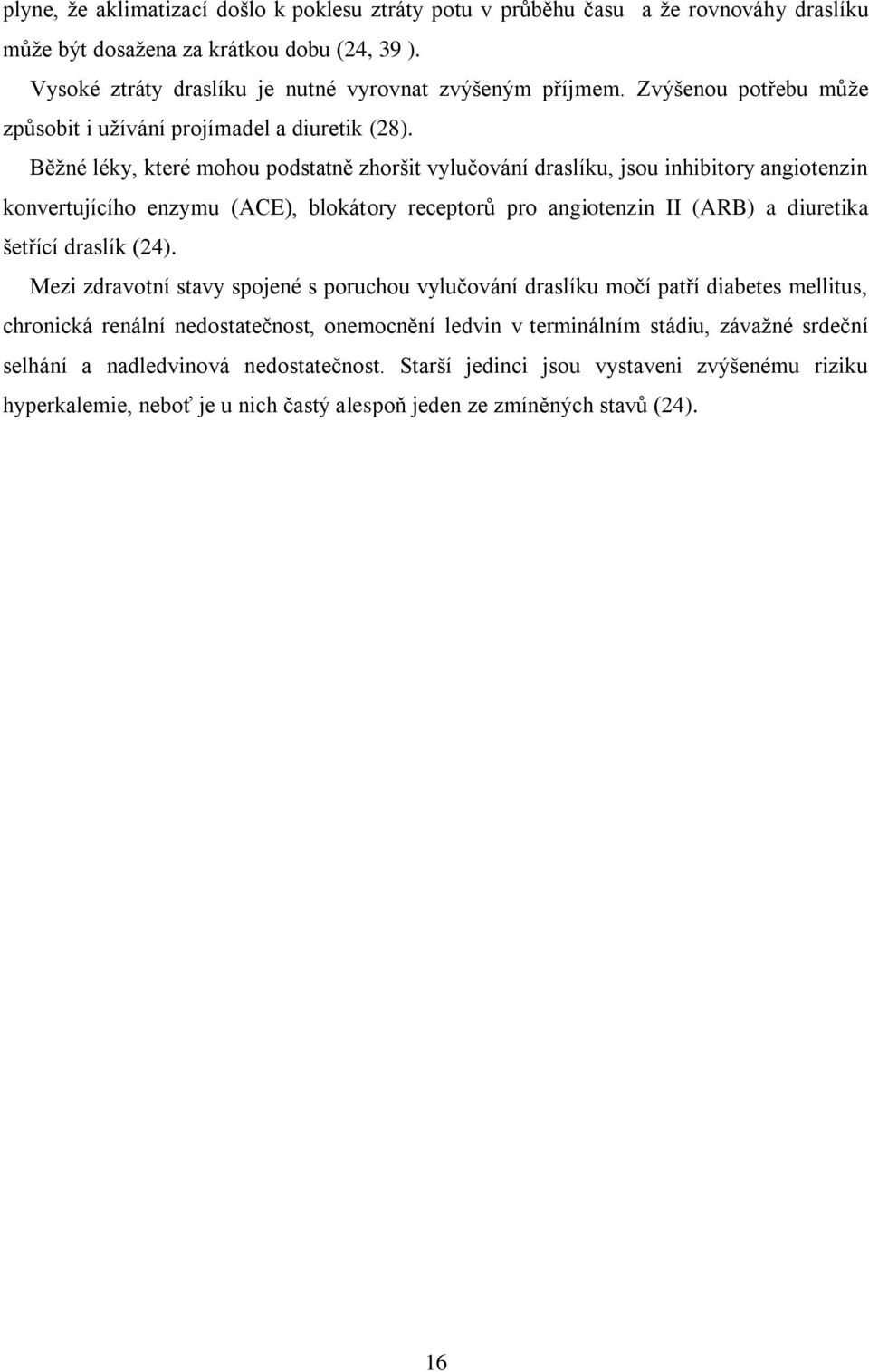 Běžné léky, které mohou podstatně zhoršit vylučování draslíku, jsou inhibitory angiotenzin konvertujícího enzymu (ACE), blokátory receptorů pro angiotenzin II (ARB) a diuretika šetřící draslík (24).