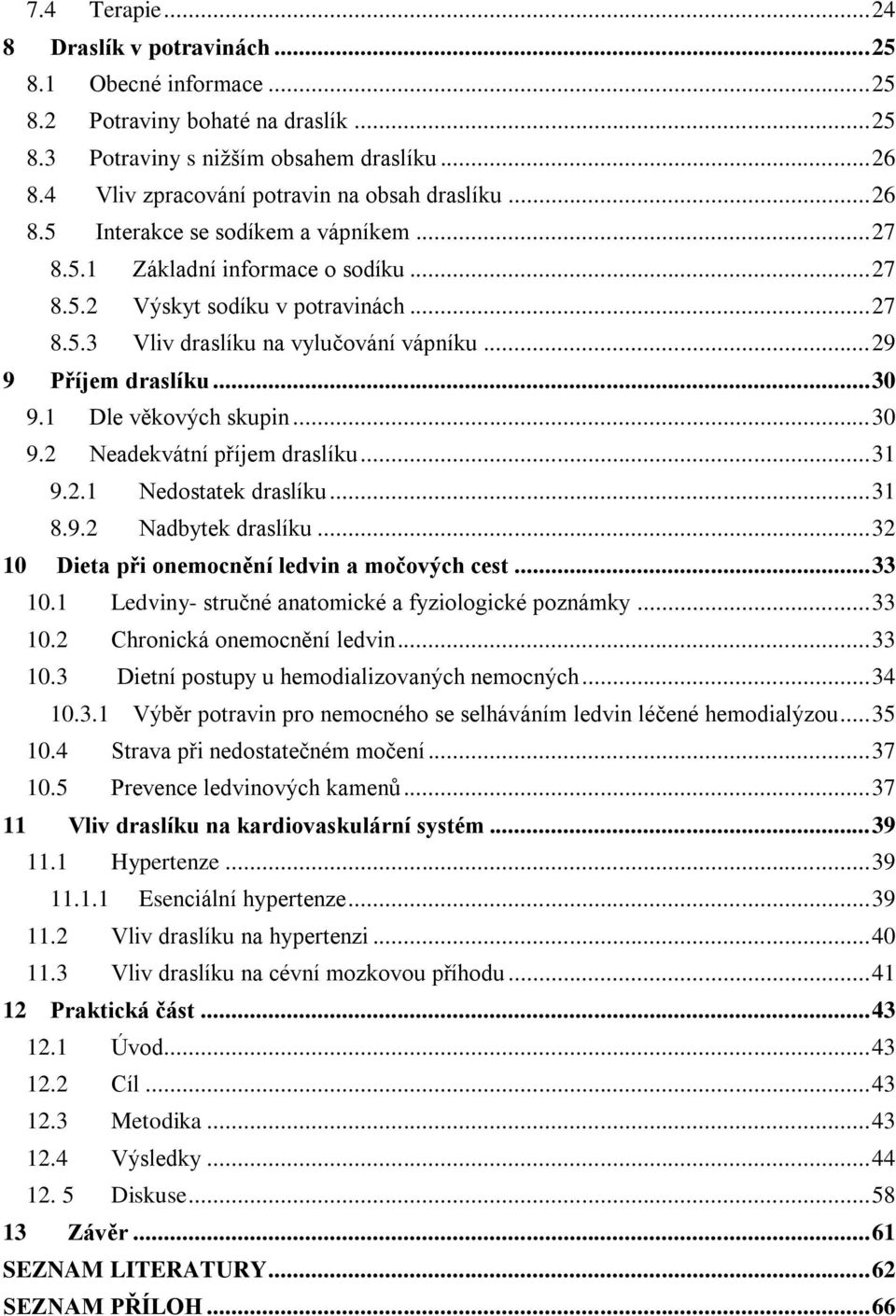 .. 29 9 Příjem draslíku... 30 9.1 Dle věkových skupin... 30 9.2 Neadekvátní příjem draslíku... 31 9.2.1 Nedostatek draslíku... 31 8.9.2 Nadbytek draslíku.