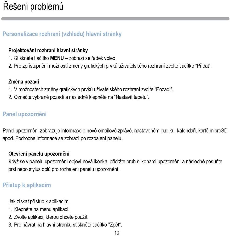 Označte vybrané pozadí a následně klepněte na Nastavit tapetu. Panel upozornění Panel upozornění zobrazuje informace o nové emailové zprávě, nastaveném budíku, kalendáři, kartě microsd apod.