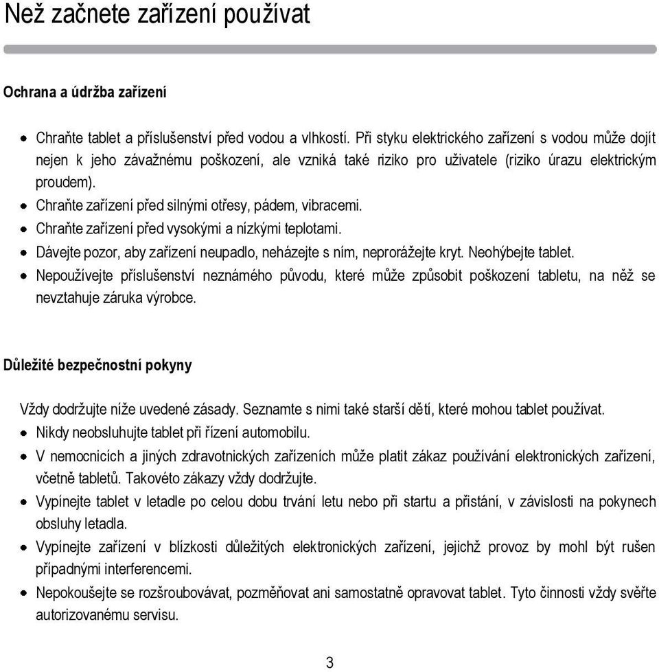 Chraňte zařízení před silnými otřesy, pádem, vibracemi. Chraňte zařízení před vysokými a nízkými teplotami. Dávejte pozor, aby zařízení neupadlo, neházejte s ním, neprorážejte kryt. Neohýbejte tablet.