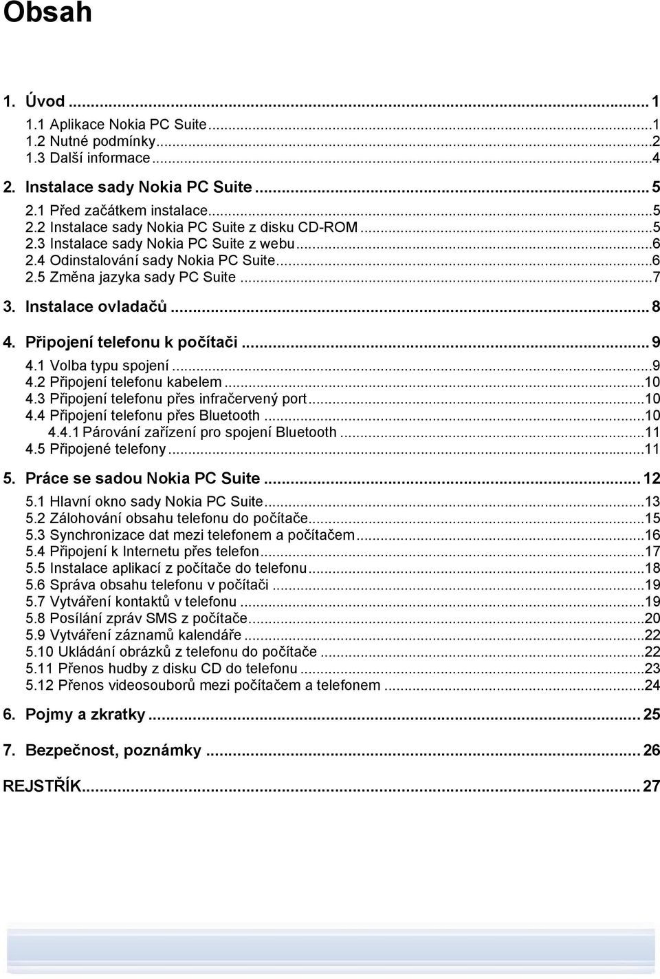 1 Volba typu spojení...9 4.2 Připojení telefonu kabelem...10 4.3 Připojení telefonu přes infračervený port...10 4.4 Připojení telefonu přes Bluetooth...10 4.4.1 Párování zařízení pro spojení Bluetooth.