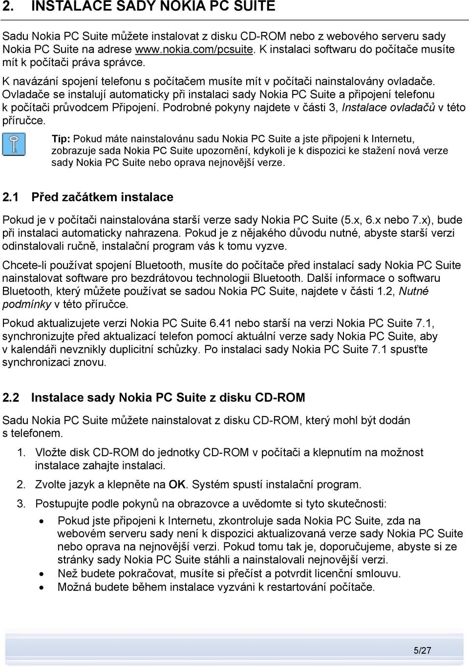 Ovladače se instalují automaticky při instalaci sady Nokia PC Suite a připojení telefonu k počítači průvodcem Připojení. Podrobné pokyny najdete v části 3, Instalace ovladačů v této příručce.