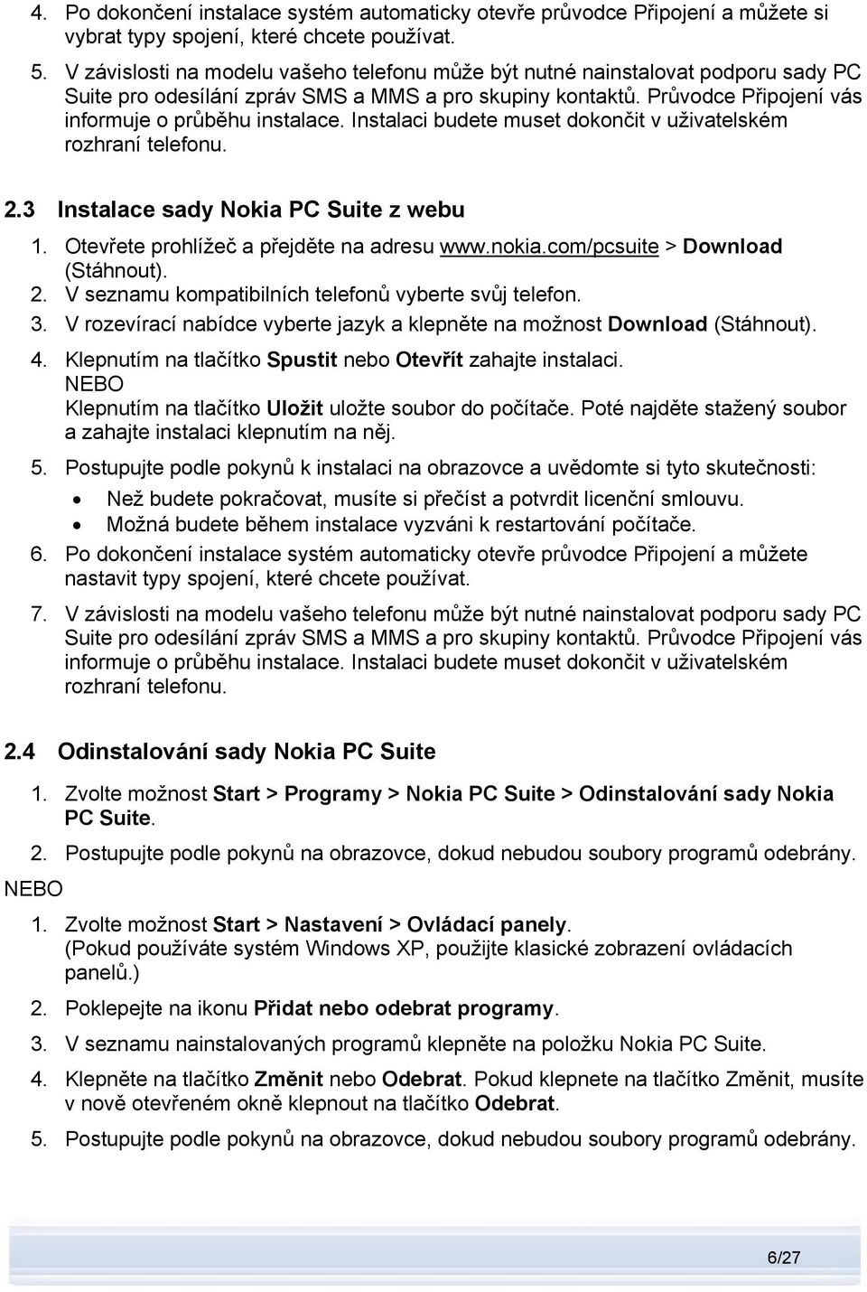 Instalaci budete muset dokončit v uživatelském rozhraní telefonu. 2.3 Instalace sady Nokia PC Suite z webu 1. Otevřete prohlížeč a přejděte na adresu www.nokia.com/pcsuite > Download (Stáhnout). 2. V seznamu kompatibilních telefonů vyberte svůj telefon.