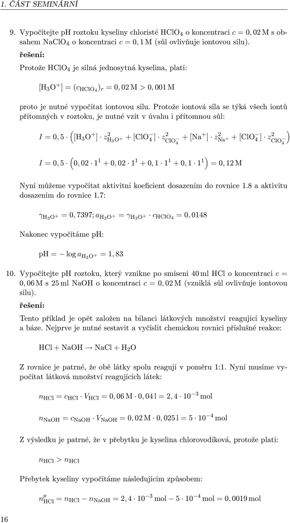 Protože iontová síla se týká všech iontů přítomných v roztoku, je nutné vzít v úvahu i přítomnou sůl: ( I = 0, 5 [H 3 O + ] zh 2 3 O + + [ClO 4 ] z2 ClO 4 + [Na + ] z 2 Na + + [ClO 4 ] z2 ClO 4 ( I =