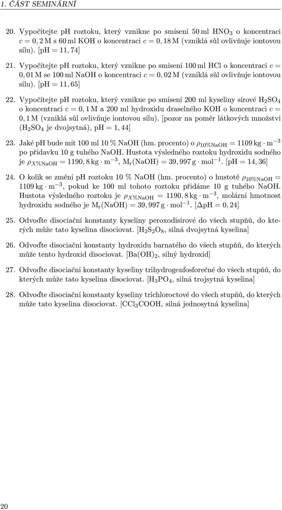 Vypočítejte ph roztoku, který vznikne po smísení 200 ml kyseliny sírové H 2 SO 4 o koncentraci c = 0, 1 M a 200 ml hydroxidu draselného KOH o koncentraci c = 0, 1 M (vzniklá sůl ovlivňuje iontovou