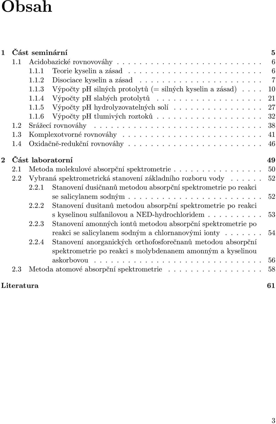 2 Srážecí rovnováhy.............................. 38 1.3 Komplexotvorné rovnováhy......................... 41 1.4 Oxidačně-redukční rovnováhy........................ 46 2 Část laboratorní 49 2.