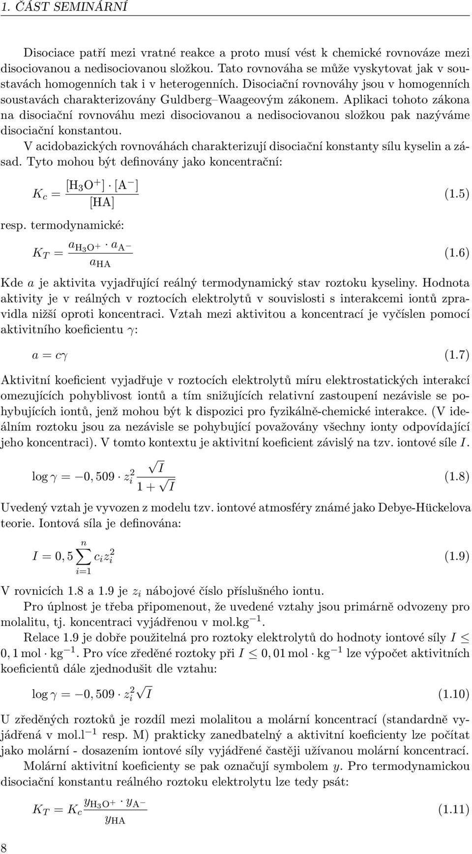 Aplikaci tohoto zákona na disociační rovnováhu mezi disociovanou a nedisociovanou složkou pak nazýváme disociační konstantou.