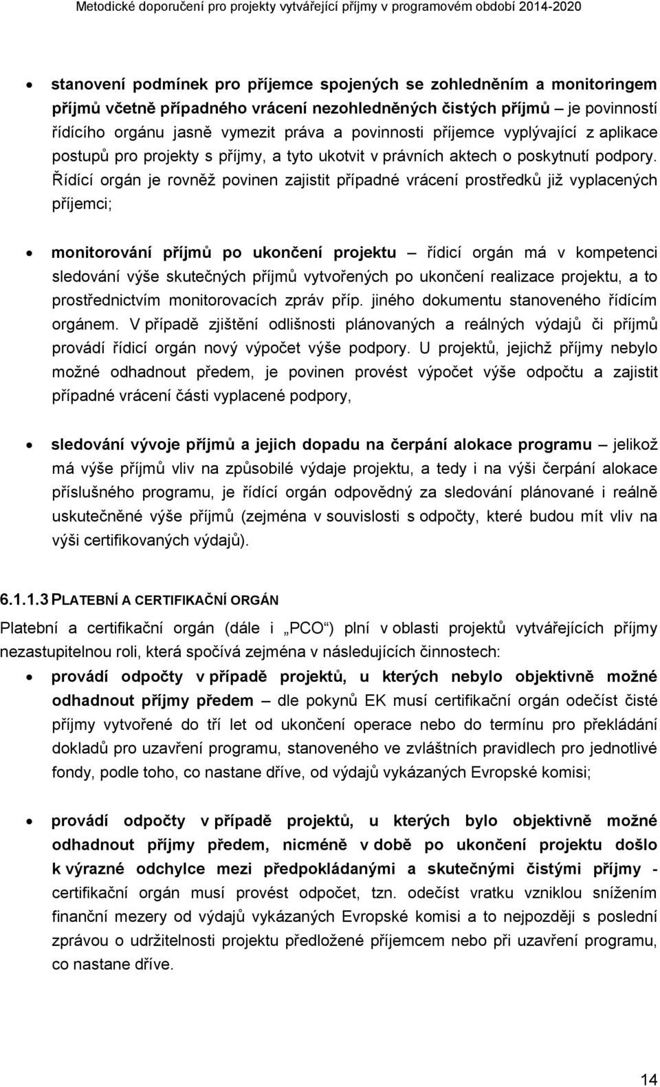 Řídící orgán je rovněž povinen zajistit případné vrácení prostředků již vyplacených příjemci; monitorování příjmů po ukončení projektu řídicí orgán má v kompetenci sledování výše skutečných příjmů