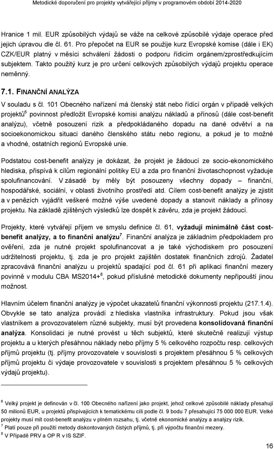 Takto použitý kurz je pro určení celkových způsobilých výdajů projektu operace neměnný. 7.1. FINANČNÍ ANALÝZA V souladu s čl.