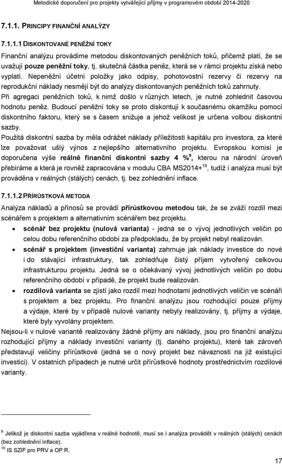 Nepeněžní účetní položky jako odpisy, pohotovostní rezervy či rezervy na reprodukční náklady nesmějí být do analýzy diskontovaných peněžních toků zahrnuty.