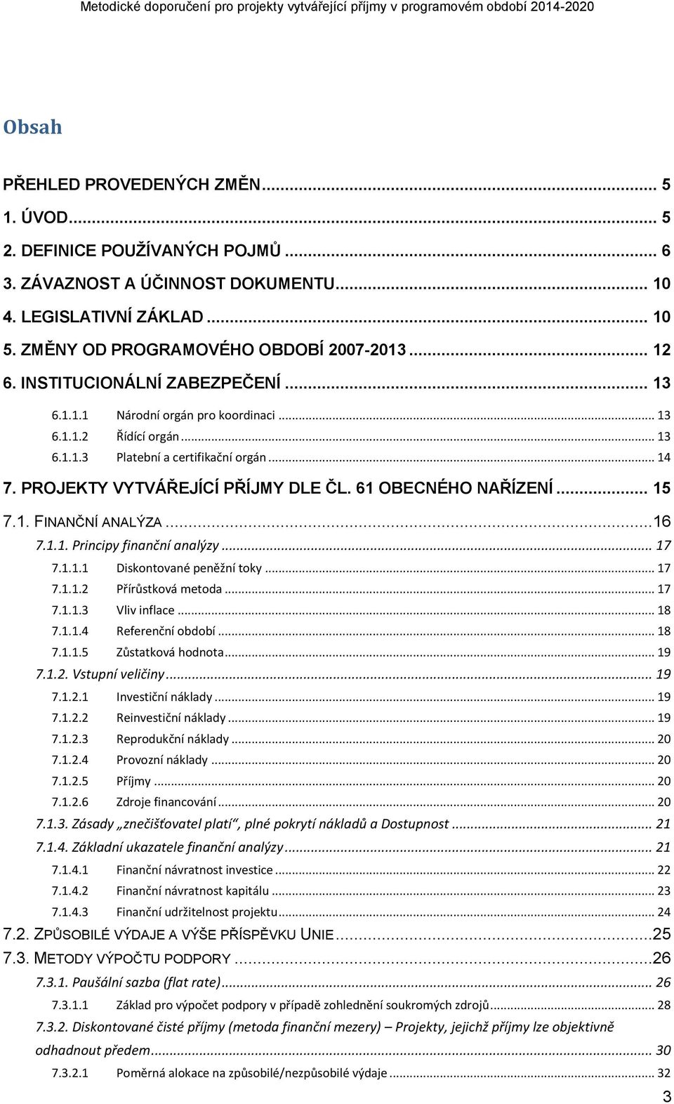 61 OBECNÉHO NAŘÍZENÍ... 15 7.1. FINANČNÍ ANALÝZA...16 7.1.1. Principy finanční analýzy... 17 7.1.1.1 Diskontované peněžní toky... 17 7.1.1.2 Přírůstková metoda... 17 7.1.1.3 Vliv inflace... 18 7.1.1.4 Referenční období.