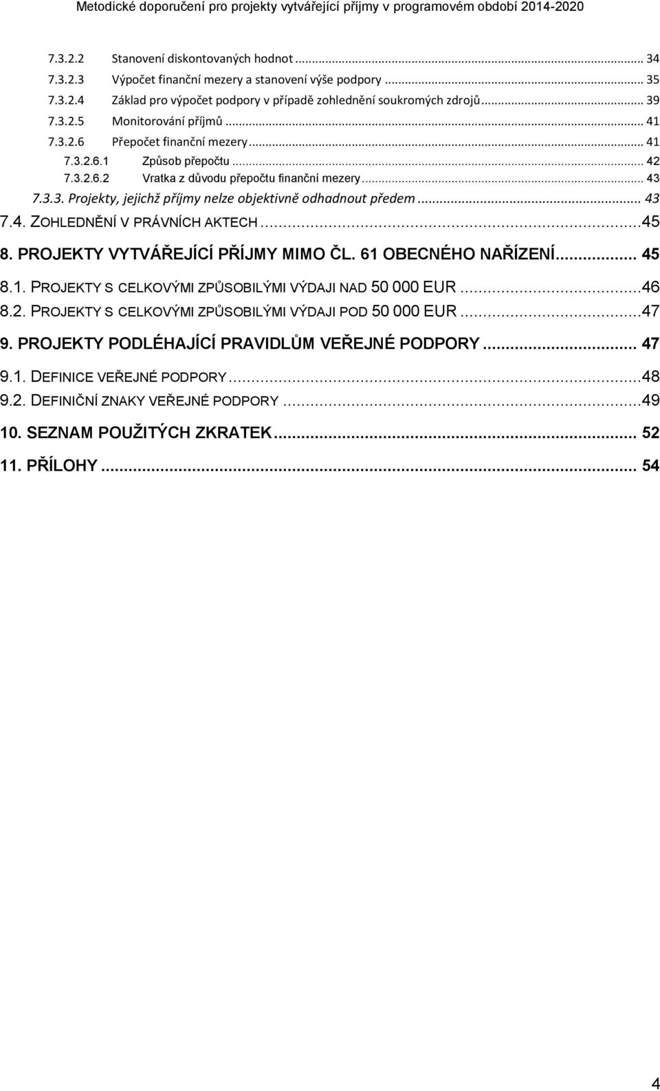 .. 43 7.4. ZOHLEDNĚNÍ V PRÁVNÍCH AKTECH...45 8. PROJEKTY VYTVÁŘEJÍCÍ PŘÍJMY MIMO ČL. 61 OBECNÉHO NAŘÍZENÍ... 45 8.1. PROJEKTY S CELKOVÝMI ZPŮSOBILÝMI VÝDAJI NAD 50 000 EUR...46 8.2.