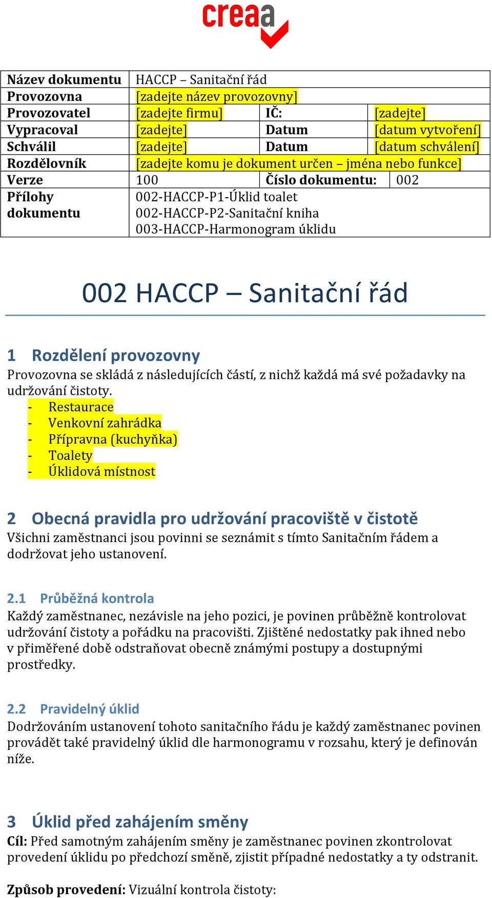 Harmonogram úklidu 002 HACCP Sanitační řád 1 Rozdělení provozovny Provozovna se skládá z následujících částí, z nichž každá má své požadavky na udržování čistoty.
