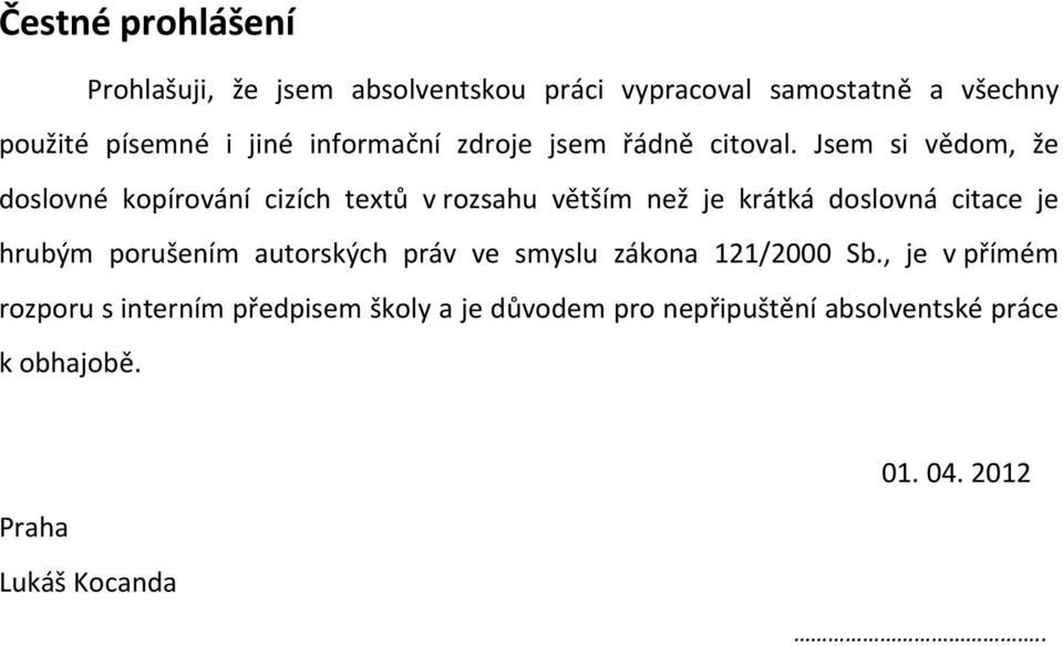 Jsem si vědom, že doslovné kopírování cizích textů v rozsahu větším než je krátká doslovná citace je hrubým