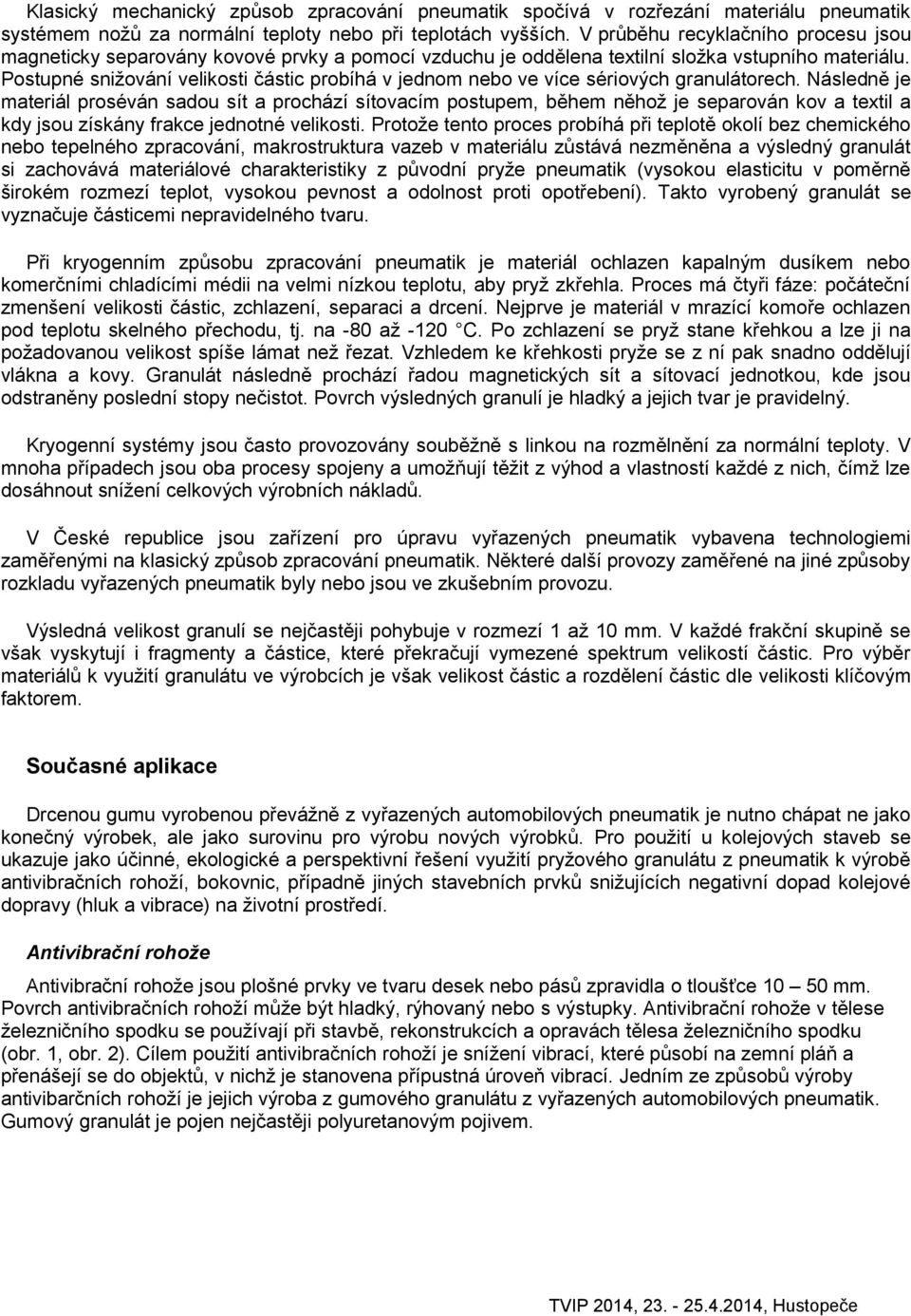 Postupné snižování velikosti částic probíhá v jednom nebo ve více sériových granulátorech.