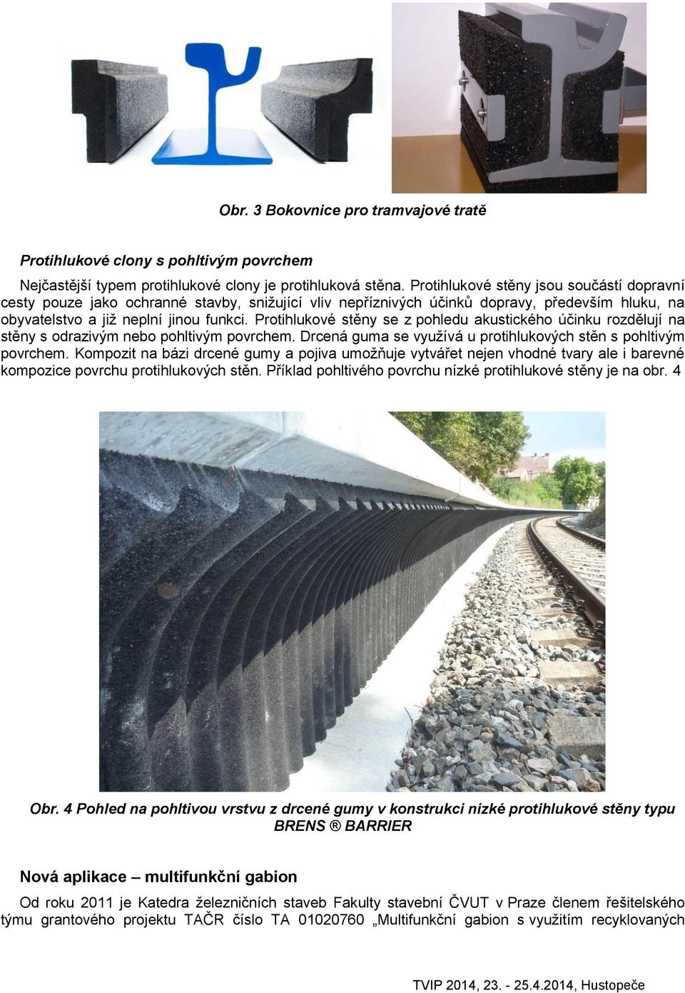 Protihlukové stěny se z pohledu akustického účinku rozdělují na stěny s odrazivým nebo pohltivým povrchem. Drcená guma se využívá u protihlukových stěn s pohltivým povrchem.