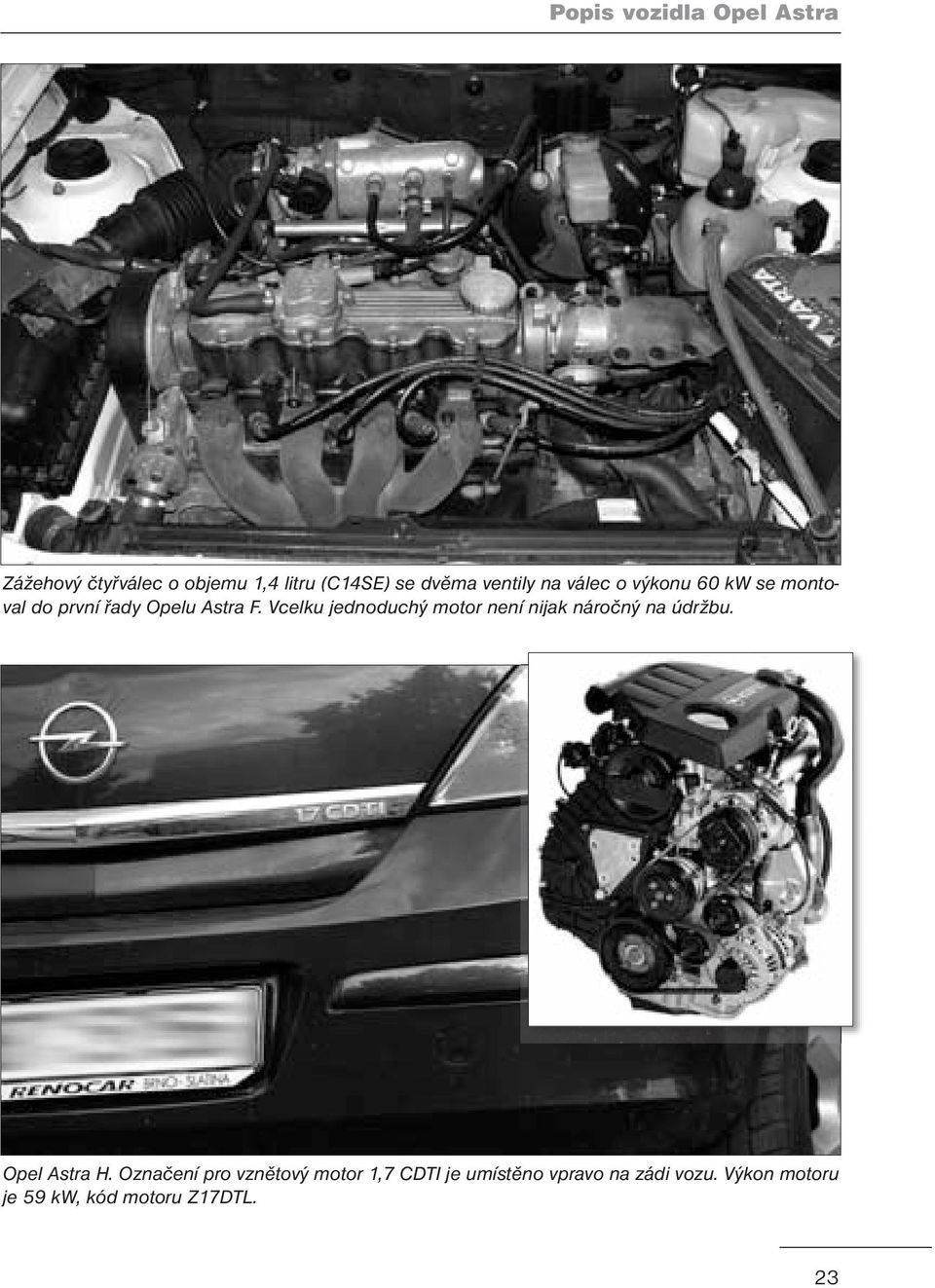 Vcelku jednoduchý motor není nijak náročný na údržbu. Opel Astra H.
