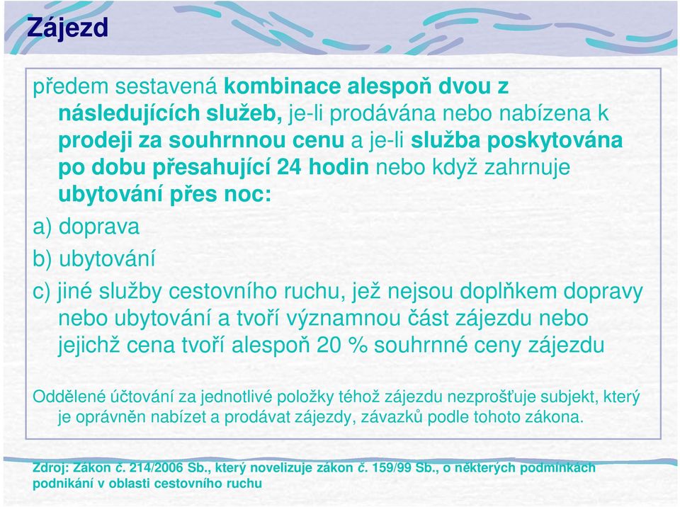 významnou ást zájezdu nebo jejichž cena tvo í alespo 20 % souhrnné ceny zájezdu Odd lené ú tování za jednotlivé položky téhož zájezdu nezproš uje subjekt, který je oprávn