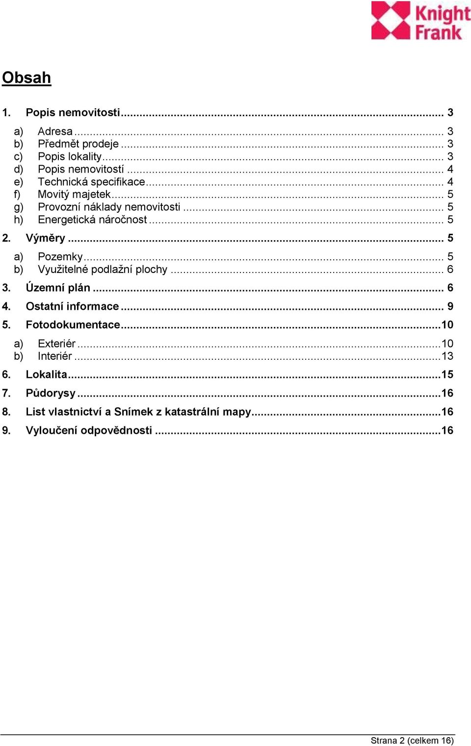 .. 5 a) Pozemky... 5 b) Využitelné podlažní plochy... 6 3. Územní plán... 6 4. Ostatní informace... 9 5. Fotodokumentace...10 a) Exteriér.