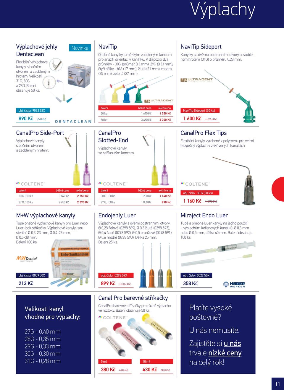 K dispozici dva průměry - 30G (průměr 0,3 mm), 29G (0,33 mm), čtyři délky - bílá (17 mm), žlutá (21 mm), modrá (25 mm), zelená (27 mm).