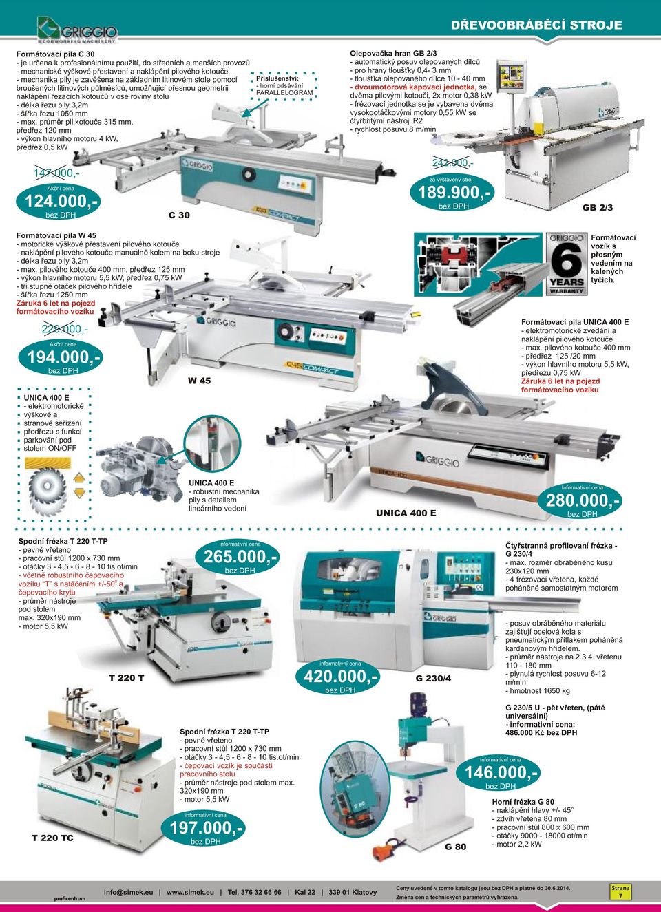 max. průměr pil.kotouče 315 mm, předřez 12 mm - výkon hlavního motoru 4 kw, předřez,5 kw 147.,- Akční cena 124.