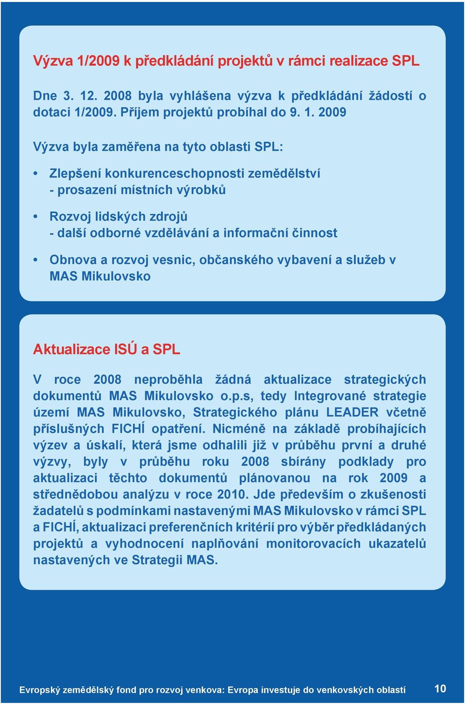 . 2008 byla vyhlášena výzva k předkládání žádostí o dotaci 1/