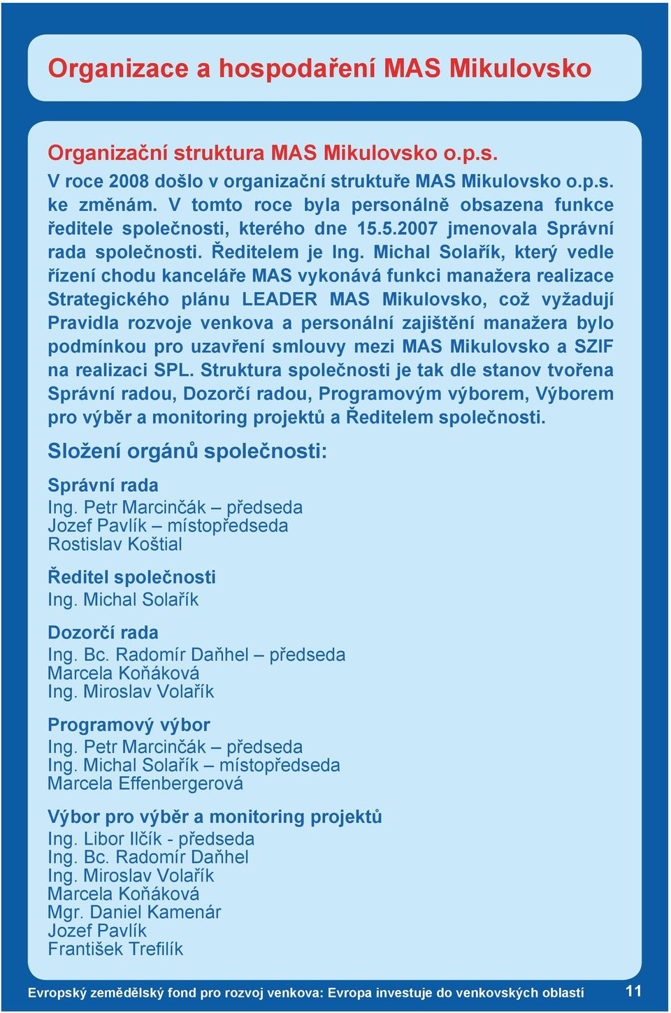 Michal Solařík, který vedle řízení chodu kanceláře MAS vykonává funkci manažera realizace Strategického plánu LEADER MAS Mikulovsko, což vyžadují Pravidla rozvoje venkova a personální zajištění