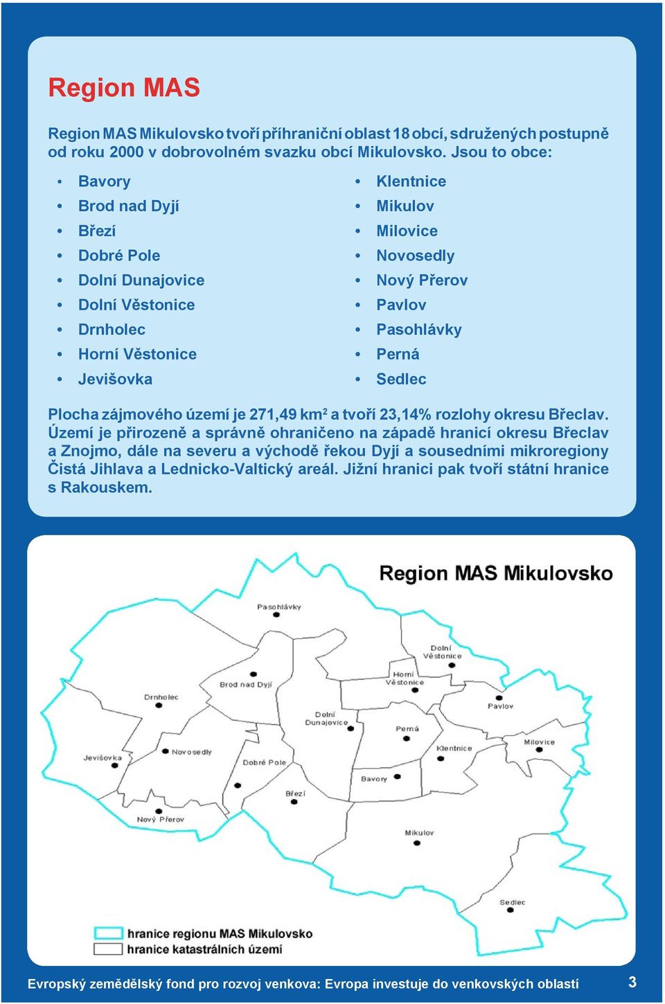 Přerov Pavlov Pasohlávky Perná Sedlec Plocha zájmového území je 271,49 km 2 a tvoří 23,14% rozlohy okresu Břeclav.