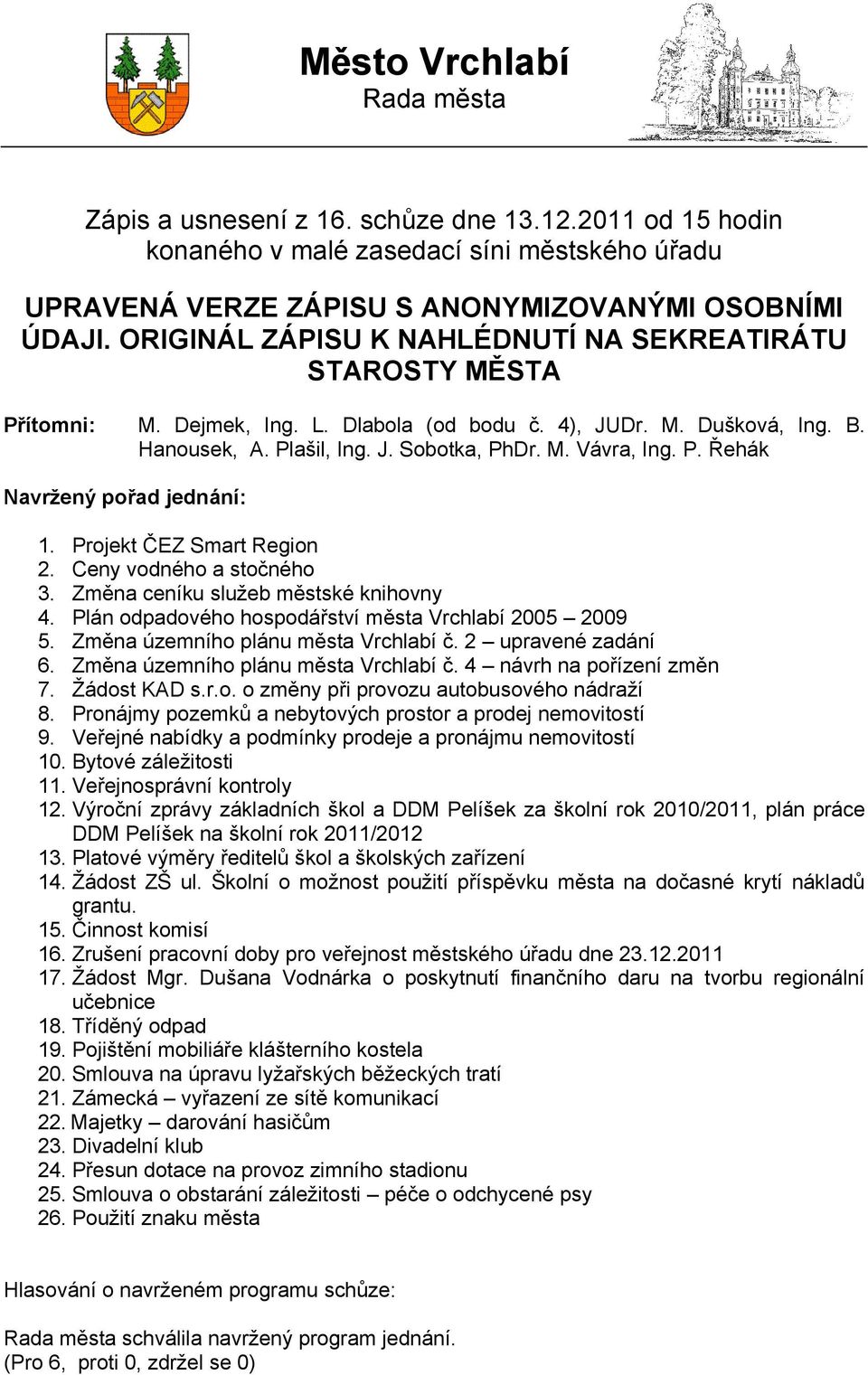 Projekt ČEZ Smart Region 2. Ceny vodného a stočného 3. Změna ceníku služeb městské knihovny 4. Plán odpadového hospodářství města Vrchlabí 2005 2009 5. Změna územního plánu města Vrchlabí č.