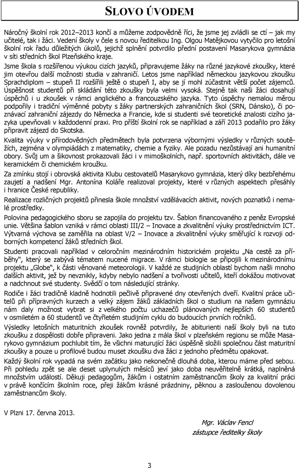 Jsme škola s rozšířenou výukou cizích jazyků, připravujeme žáky na různé jazykové zkoušky, které jim otevřou další možnosti studia v zahraničí.