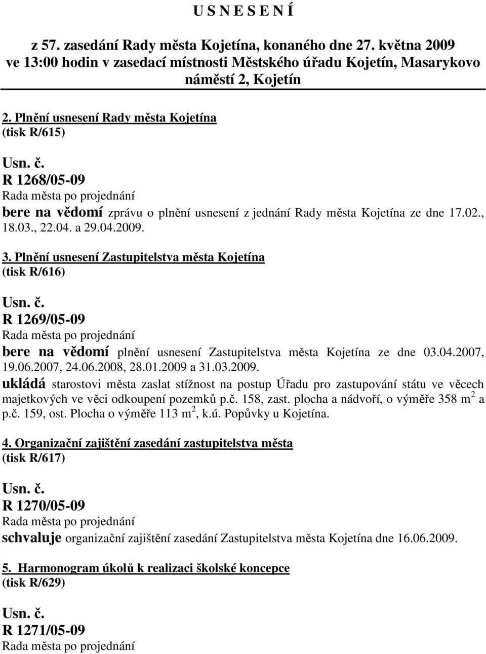 Plnění usnesení Zastupitelstva města Kojetína (tisk R/616) R 1269/05-09 bere na vědomí plnění usnesení Zastupitelstva města Kojetína ze dne 03.04.2007, 19.06.2007, 24.06.2008, 28.01.2009 