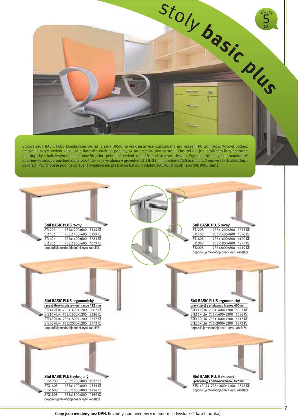 Klasický lub je u stolů této řady nahrazen teleskopickým kabelovým mostem, umožňujícím pohodlné vedení kabeláže pod stolovou deskou. Ergonomické stoly jsou standardně opatřeny kabelovou průchodkou.