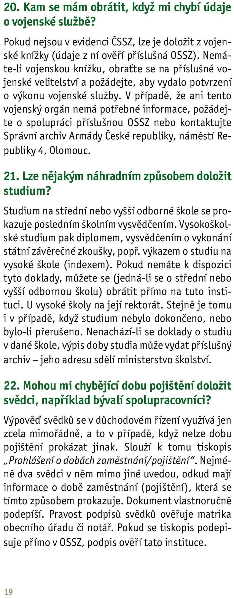 V případě, že ani tento vojenský orgán nemá potřebné informace, požádejte o spolupráci příslušnou OSSZ nebo kontaktujte Správní archiv Armády České republiky, náměstí Republiky 4, Olomouc. 21.