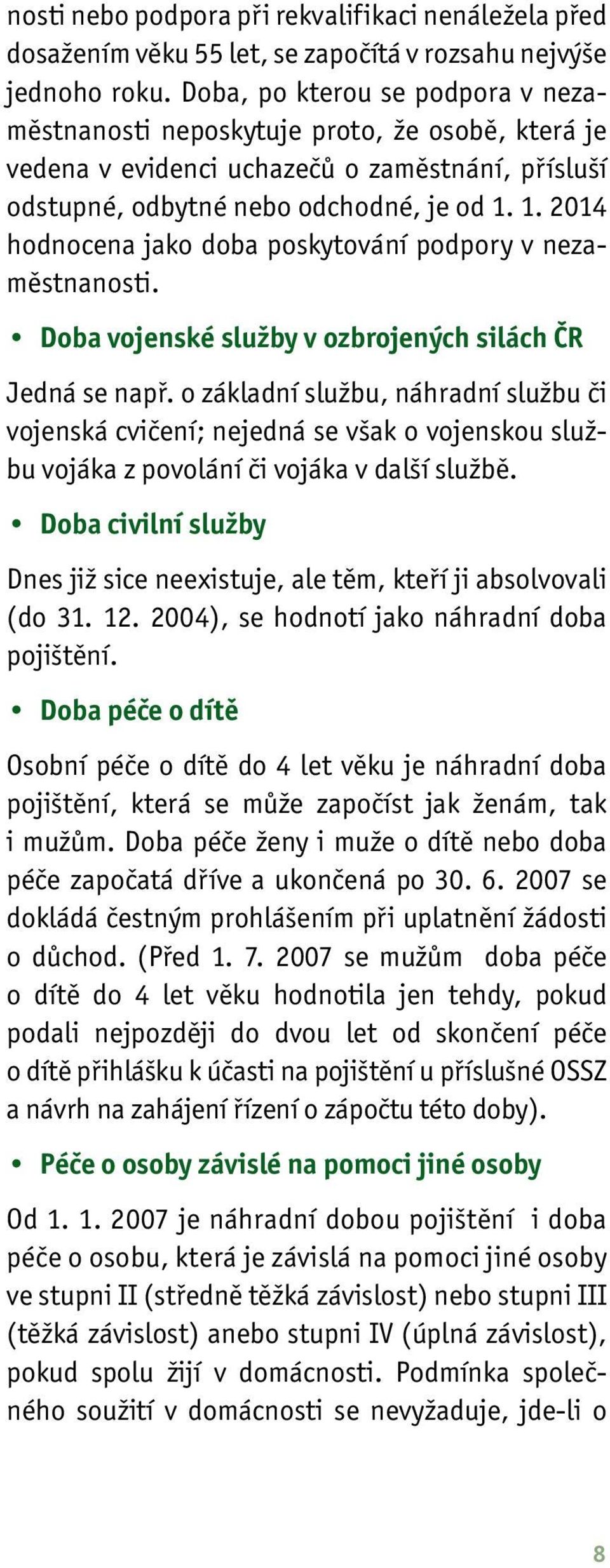 1. 2014 hodnocena jako doba poskytování podpory v nezaměstnanosti. Doba vojenské služby v ozbrojených silách ČR Jedná se např.