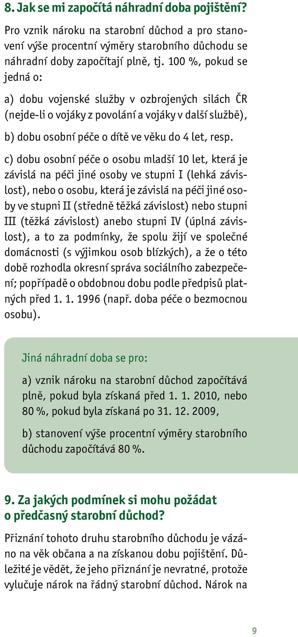 c) dobu osobní péče o osobu mladší 10 let, která je závislá na péči jiné osoby ve stupni I (lehká závislost), nebo o osobu, která je závislá na péči jiné osoby ve stupni II (středně těžká závislost)